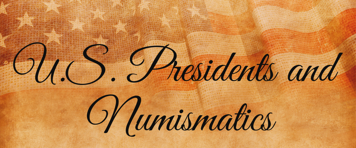 U.S. Presidents and Numismatics