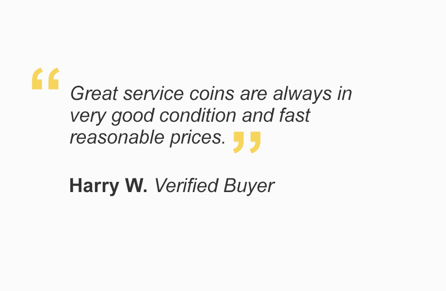 "Great service coins are always in very good condition and fast reasonable prices." - Harry W. Verified Buyer